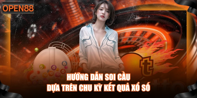 Soi cầu theo chu kỳ để tìm số lô dễ trúng hiệu quả nhất