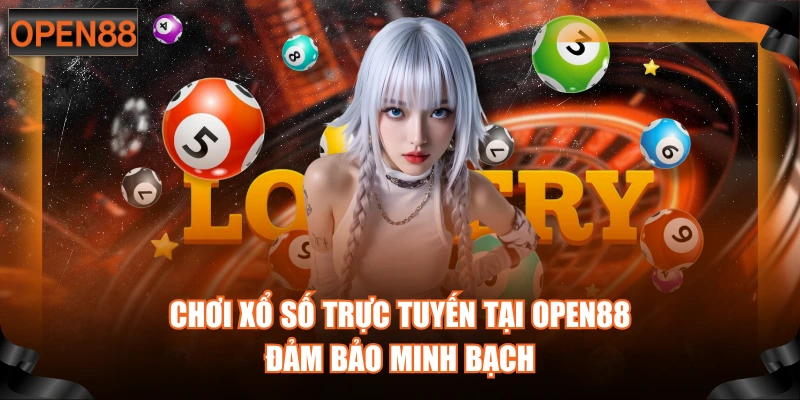 Chơi xổ số trực tuyến tại OPEN88 đảm bảo minh bạch